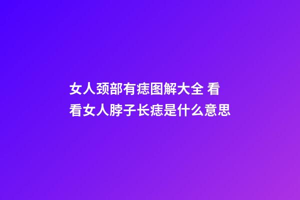 女人颈部有痣图解大全 看看女人脖子长痣是什么意思